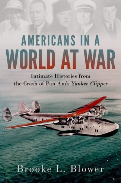 Cover for Blower, Brooke L. (Associate Professor of History, Associate Professor of History, Boston University) · Americans in a World at War: Intimate Histories from the Crash of Pan Am's Yankee Clipper (Hardcover Book) (2023)