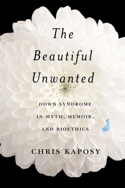 The Beautiful Unwanted: Down Syndrome in Myth, Memoir, and Bioethics - Chris Kaposy - Książki - McGill-Queen's University Press - 9780228019008 - 15 października 2023