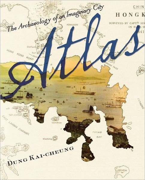 Cover for Kai-cheung Dung · Atlas: The Archaeology of an Imaginary City - Weatherhead Books on Asia (Hardcover Book) (2012)