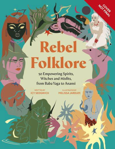 Cover for Icy Sedgwick · Rebel Folklore: Empowering Tales of Spirits, Witches and Other Misfits from Anansi to Baba Yaga (Hardcover Book) (2023)