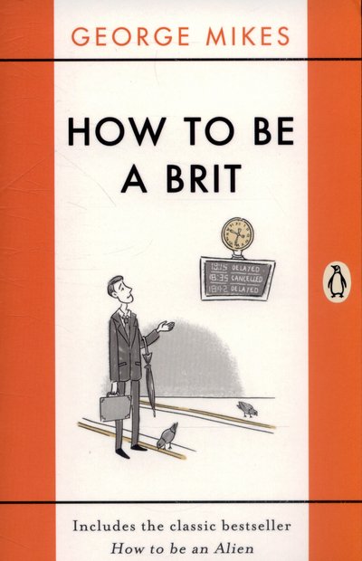 Cover for George Mikes · How to be a Brit: The hilariously accurate, witty and indispensable manual for everyone longing to attain True Britishness (Paperback Book) (2015)