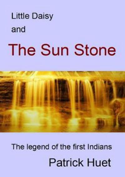 Little Daisy And The Sun Stone - Patrick Huet - Books - Lulu.com - 9780244929008 - August 27, 2017