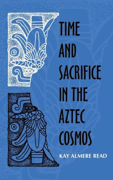 Cover for Kay Almere Read · Time and Sacrifice in the Aztec Cosmos (Hardcover Book) [First edition] (1998)