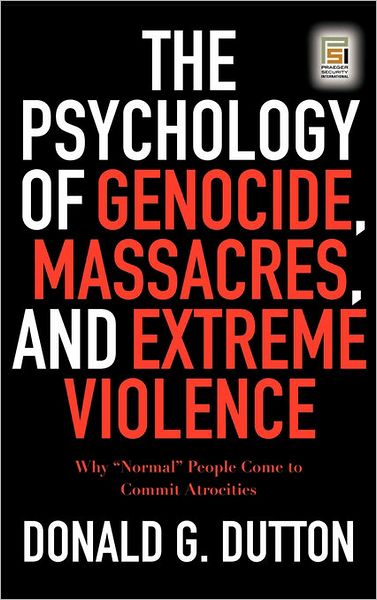 Cover for Donald G. Dutton · The Psychology of Genocide, Massacres, and Extreme Violence: Why Normal People Come to Commit Atrocities - Praeger Security International (Hardcover Book) (2007)