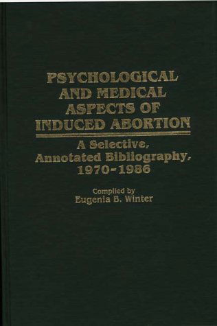 Cover for Eugenia B. Winter · Psychological and Medical Aspects of Induced Abortion: A Selective, Annotated Bibliography, 1970-1986 - Bibliographies and Indexes in Women's Studies (Hardcover Book) [Annotated edition] (1988)