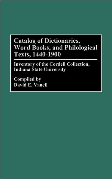 Cover for David E Vancil · Catalog of Dictionaries, Word Books, and Philological Texts, 1440-1900: Inventory of the Cordell Collection, Indiana State University - Bibliographies and Indexes in Library and Information Science (Hardcover Book) (1992)