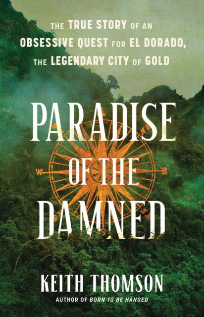Cover for Keith Thomson · Paradise of the Damned: The True Story of an Obsessive Quest for El Dorado, the Legendary City of Gold (Hardcover Book) (2024)
