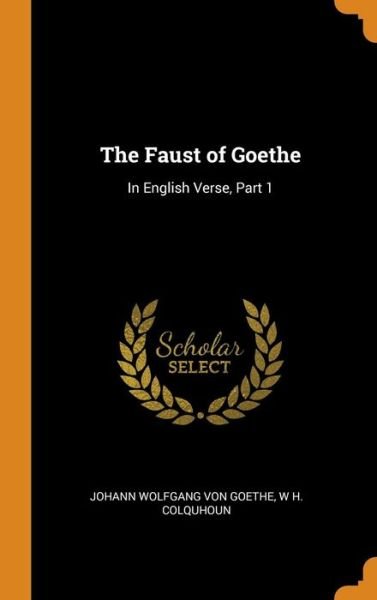 Cover for Johann Wolfgang Von Goethe · The Faust of Goethe In English Verse, Part 1 (Hardcover Book) (2018)