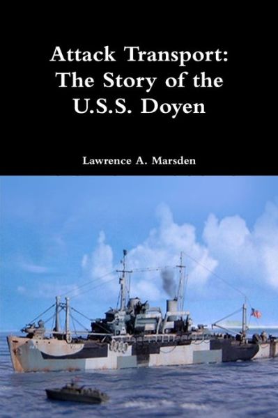 Cover for Lawrence A. Marsden · Attack Transport : The Story of the U.S.S. Doyen : The Story of the U.S.S. Doyen (Paperback Book) (2018)