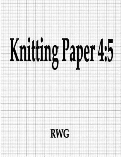 Cover for Rwg · Knitting Paper 4 : 5 50 Pages 8.5&quot; X 11&quot; (Paperback Book) (2019)
