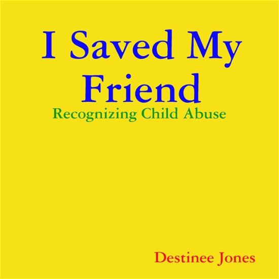 Cover for Destinee Jones · I Saved My Friend: Recognizing Child Abuse (Paperback Bog) (2019)