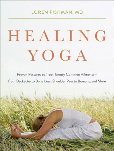 Cover for Loren M. Fishman · Healing Yoga - Proven Postures to Treat Twenty Common Ailments from Backache to Bone Loss, Shoulder Pain to Bunions, and More (Paperback Book) (2015)