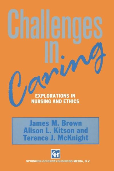 Challenges in Caring: Explorations in nursing and ethics - James M. Brown - Books - Chapman and Hall - 9780412344008 - 1992