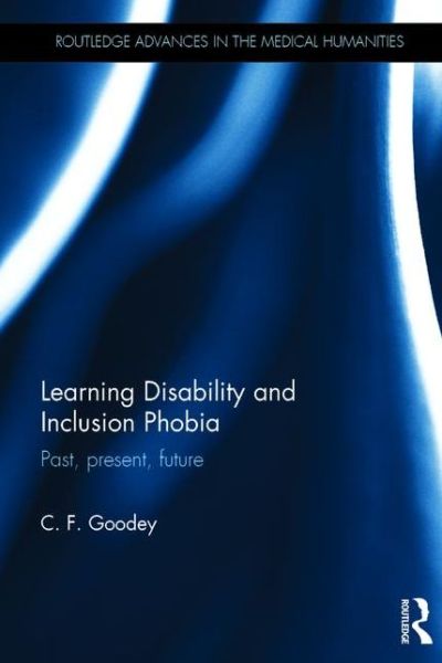 Cover for Goodey, C. F. (University of Leicester, UK) · Learning Disability and Inclusion Phobia: Past, Present, Future - Routledge Advances in the Medical Humanities (Hardcover Book) (2015)