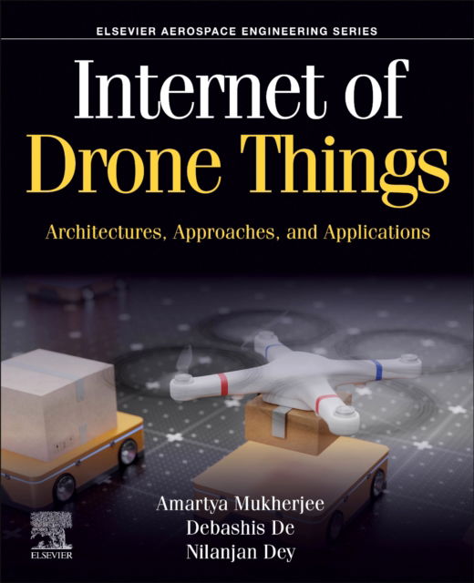 Cover for Mukherjee, Amartya (Department of Computer Science and Engineering (AIML), Institute of Engineering and Management, Salt Lake, Kolkata, India.) · Internet of Drone Things: Architectures, Approaches, and Applications - Aerospace Engineering (Paperback Book) (2024)