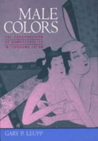 Cover for Gary Leupp · Male Colors: The Construction of Homosexuality in Tokugawa Japan (Hardcover Book) (1997)