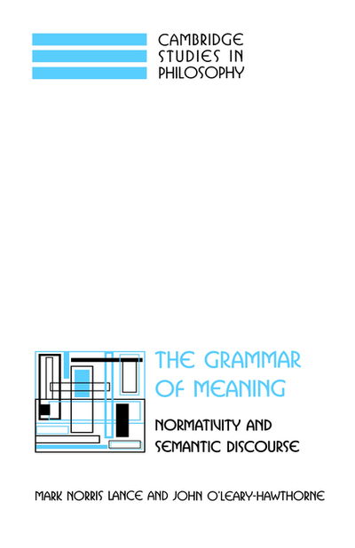 Cover for Lance, Mark Norris (Georgetown University, Washington DC) · The Grammar of Meaning: Normativity and Semantic Discourse - Cambridge Studies in Philosophy (Hardcover Book) (1998)