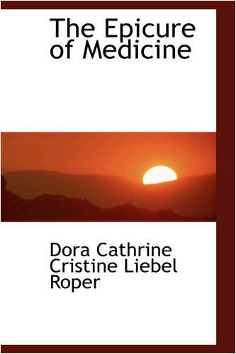 Cover for Dora Cathrine Cristine Liebel Roper · The Epicure of Medicine (Paperback Book) (2008)