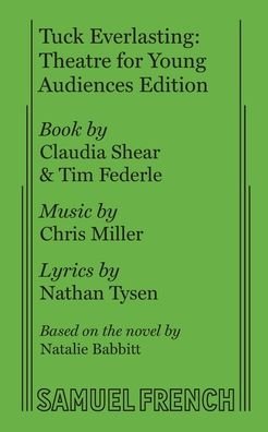 Tuck Everlasting: Theatre for Young Audiences Edition - Claudia Shear - Livros - Samuel French Ltd - 9780573708008 - 29 de abril de 2019