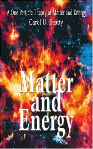 Cover for Carol Beatty · Matter and Energy: a One Particle Theory of Matter and Energy (Paperback Book) (2004)