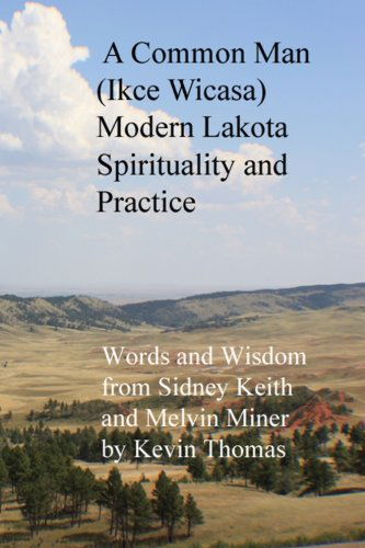 A Common Man (Ikce Wicasa) Modern Lakota Spirituality and Practice: Words and Wisdom from Sidney Keith and Melvin Miner - Kevin Thomas - Books - dragonfly press - 9780615828008 - June 24, 2013