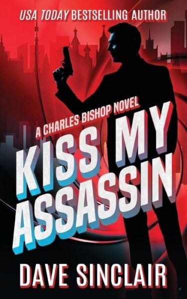 Cover for Dave Sinclair · Kiss My Assassin : A Charles Bishop Novel (Pocketbok) (2019)