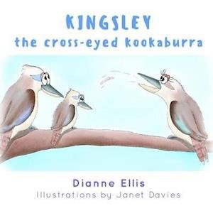 Cover for Dianne Ellis and Illustrated by Janet Davies · Kingsley The Cross-Eyed Kookaburra (Hardcover Book) (2020)