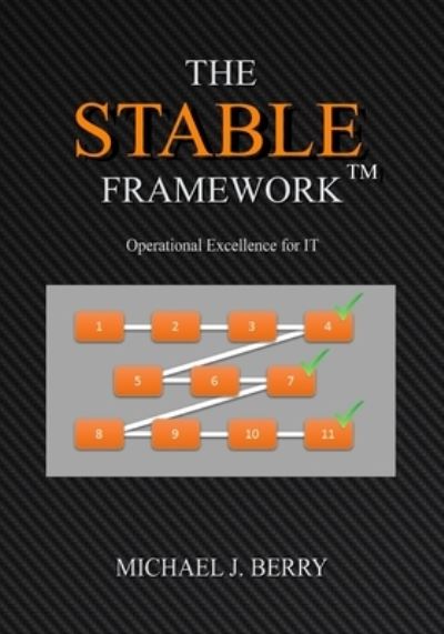 The Stable FrameworkTM : Operational Excellence for IT Operations, Implementation, DevOps, and Development - Michael J. Berry - Livros - Stable Framework, The - 9780692144008 - 22 de agosto de 2018