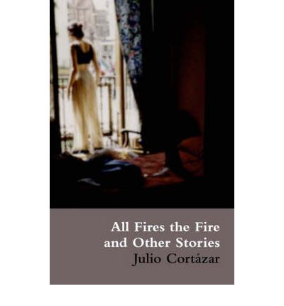 All Fires the Fire - Julio Cortazar - Kirjat - Marion Boyars Publishers Ltd - 9780714534008 - torstai 21. heinäkuuta 2005