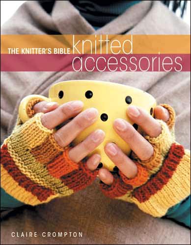 Cover for Crompton, Claire (Author) · The Knitter's Bible - Knitted Accessories (Paperback Book) (2007)