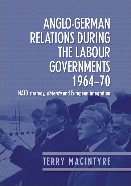 Cover for Terry Macintyre · Anglo–German Relations During the Labour Governments 1964–70: NATO Strategy, deTente and European Integration (Hardcover Book) (2007)