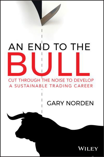 Cover for Gary Norden · An End to the Bull: Cut Through the Noise to Develop a Sustainable Trading Career (Paperback Book) (2020)