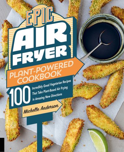 Cover for Michelle Anderson · Epic Air Fryer Plant-Powered Cookbook: 100 Incredibly Good Vegetarian Recipes That Take Plant-Based Air Frying in Amazing New Directions (Paperback Book) (2021)