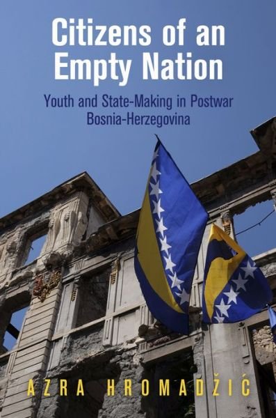 Cover for Azra Hromadzic · Citizens of an Empty Nation: Youth and State-Making in Postwar Bosnia-Herzegovina - The Ethnography of Political Violence (Gebundenes Buch) (2015)