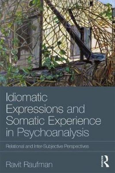 Cover for Raufman, Ravit (University of Haifa, Israel) · Idiomatic Expressions and Somatic Experience in Psychoanalysis: Relational and Inter-Subjective Perspectives (Paperback Book) (2018)
