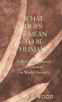 Cover for Alan T. Wood · What Does It Mean to be Human?: A New Interpretation of Freedom in World History (Hardcover Book) (2001)
