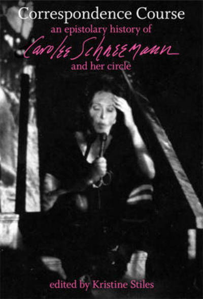 Cover for Kristine Stiles · Correspondence Course: An Epistolary History of Carolee Schneemann and Her Circle (Hardcover Book) (2010)