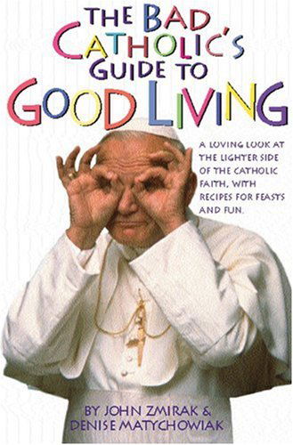 Cover for Denise Matychowiak · The Bad Catholic's Guide to Good Living: a Loving Look at the Lighter Side of Catholic Faith, with Recipes for Feasts and Fun (Paperback Book) (2005)