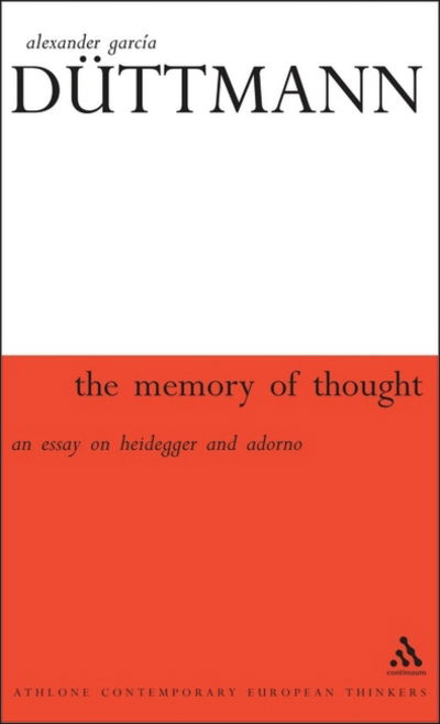 The Memory of Thought: An Essay on Heidegger and Adorno - Athlone Contemporary European Thinkers - Alexander Garcia Duttmann - Books - Bloomsbury Publishing PLC - 9780826459008 - May 9, 2002