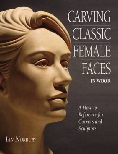 Cover for Ian Norbury · Carving Classic Female Faces in Wood: A How-To Reference for Carvers and Sculptors (Paperback Bog) (2004)