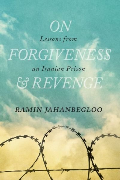 Ramin Jahanbegloo · On Forgiveness and Revenge: Lessons from an Iranian Prison (Gebundenes Buch) (2017)