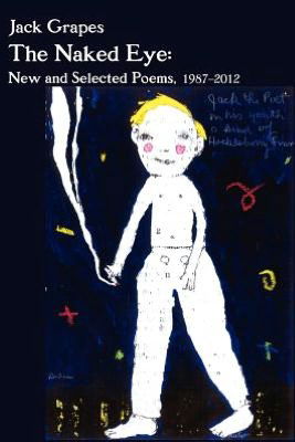 Cover for Jack Grapes · The Naked Eye: New and Selected Poems, 1987-2012 2nd Ed. (Paperback Book) [Revised edition] (2012)