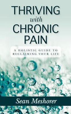 Cover for Meshorer Sean · Thriving with Chronic Pain: a Holistic Guide to Reclaiming Your Life (Paperback Book) (2015)