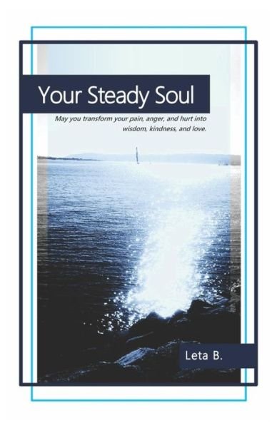 Cover for Leta B. · Your Steady Soul: May You Transform Your Pain, Anger, and Hurt into Wisdom, Kindness, and Love. (Paperback Book) (2014)
