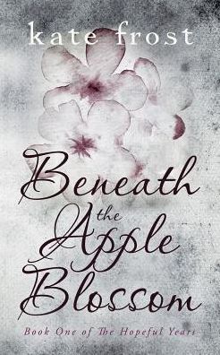 Cover for Kate Frost · Beneath the Apple Blossom - The Hopeful Years (Paperback Book) (2016)