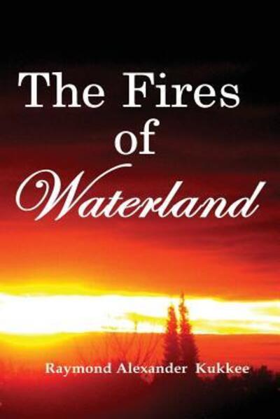 Cover for Raymond Alexander Kukkee · The Fires of Waterland (Taschenbuch) (2016)