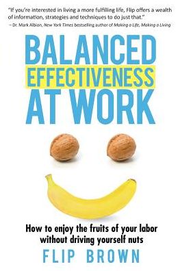 Cover for Flip Brown · Balanced Effectiveness at Work: How to Enjoy the Fruits of Your Labor Without Driving Yourself Nuts (Paperback Book) (2014)