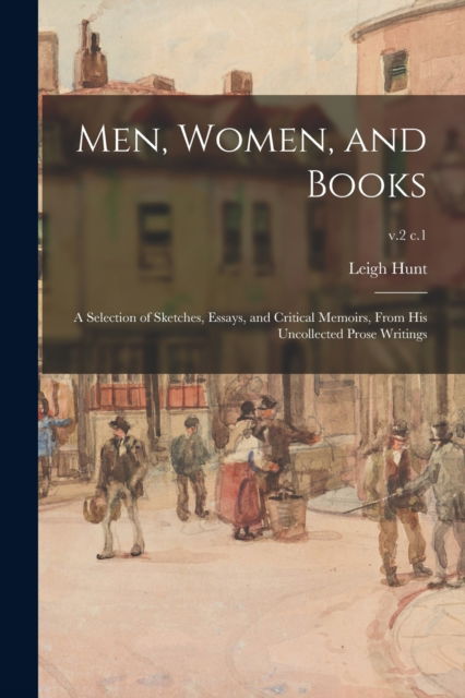 Cover for Leigh 1784-1859 Hunt · Men, Women, and Books; a Selection of Sketches, Essays, and Critical Memoirs, From His Uncollected Prose Writings; v.2 c.1 (Paperback Book) (2021)