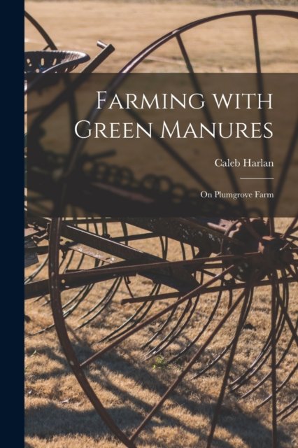 Cover for Caleb 1814-1902 Harlan · Farming With Green Manures [microform] (Paperback Bog) (2021)