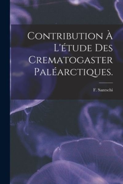 Cover for F Santschi · Contribution A L'etude Des Crematogaster Palearctiques. (Paperback Bog) (2021)